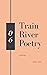 Train River Poetry by Train River