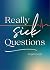 Really Sick Questions