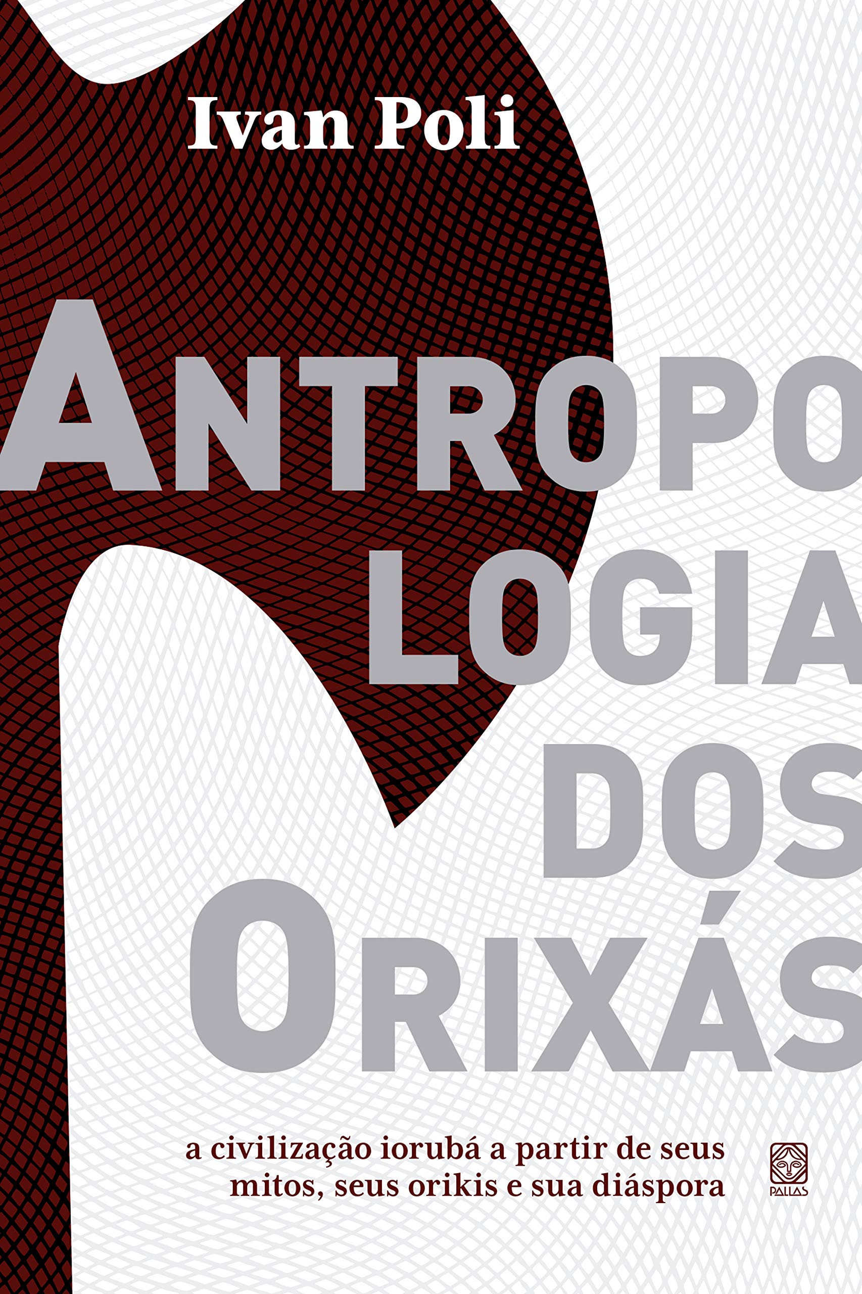 Antropologia dos orixás: a civilização iorubá a partir de seus mitos, seus orikis e sua diáspora (Portuguese Edition)