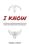 I Know: A Practical Guide for Awakening to What's Within and Finding Work-Life Integration