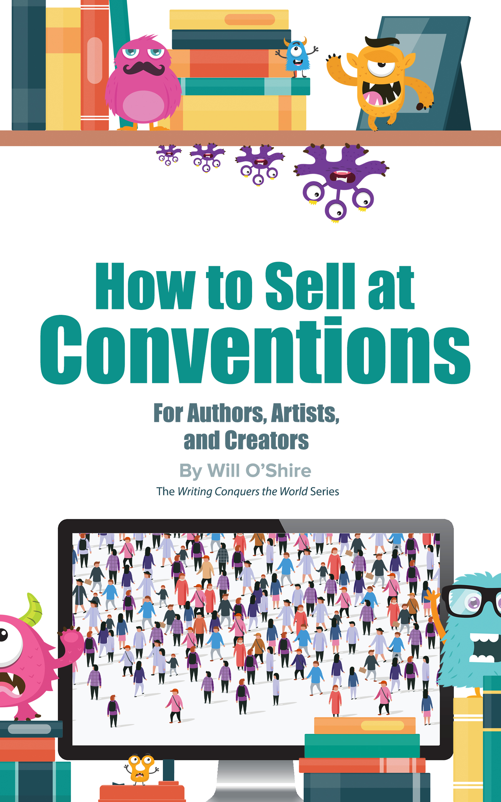 How to Sell at Conventions: for Authors (The Writing Conquers the World Series Book 3)