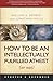 How To Be An Intellectually Fulfilled Atheist (or Not)
