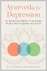 Ayurveda for Depression: An Integrative Approach to Restoring Balance and Reclaiming Your Health Ayurveda for Depression: An Integrative Approach to Restoring Balance and Reclaiming Your Health