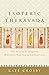 Esoteric Theravada: The Story of the Forgotten Meditation Tradition of Southeast Asia
