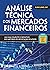 Análise Técnica dos Mercados Financeiros. Um Guia Completo e Definitivo dos Métodos de Negociação de Ativos