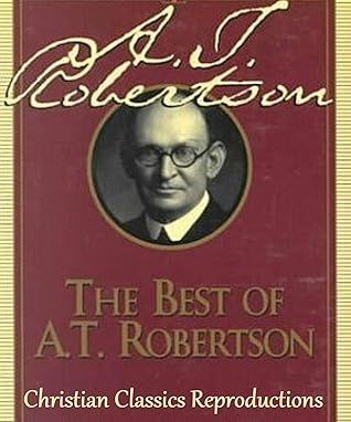 The Best of A. T. Robertson: Selected Commentaries including Matthew, First Corinthians, Philippians, Colossians and James