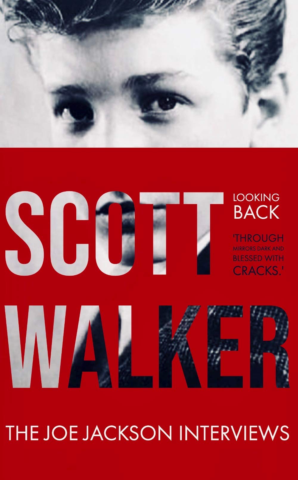 Scott Walker The Joe Jackson Interviews: Looking Back 'Through Mirrors Dark and Blessed with Cracks' (Kindle Edition)
