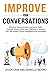 IMPROVE YOUR CONVERSATIONS: Effective Communication and Social Skills. Develop Atomic Habits and Charisma to Increase Your Self-Esteem, Social Intelligence and Persuasion