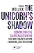 The Unicorn's Shadow: Combating the Dangerous Myths that Hold Back Startups, Founders, and Investors