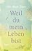 Weil du mein Leben bist