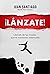¡Lánzate! : Libérate de los miedos que te mantienen estancado (Spanish Edition)