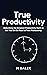 True Productivity: Debunkin...