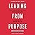 Leading from Purpose: Clarity and the Confidence to ACT When It Matters Most