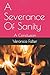 A Severance Of Sanity by Veronica Falter