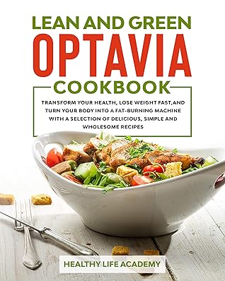LEAN AND GREEN OPTAVIA COOKBOOK: Transform Your Health, Lose Weight Fast,and Turn Your Body Into a Fat-Burning Machine With a Selection of Delicious, Simple and Wholesome Recipes