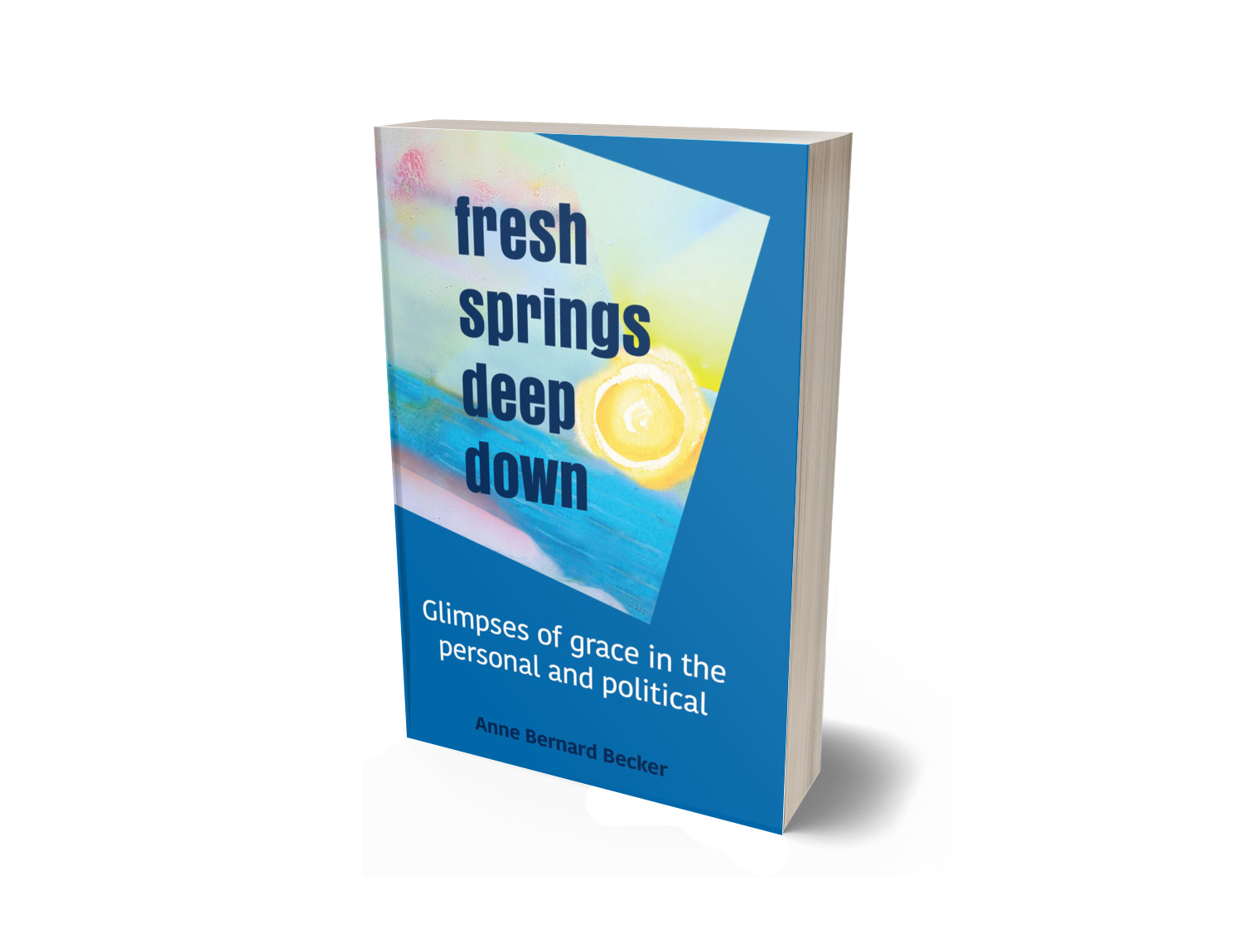 Fresh Springs Deep Down: Glimpses of Grace in the Personal and Political