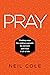 Pray: Finding Ways For Ordinary People To Connect With God In All Of Life (Starling Initiatives Publication)