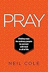 Pray: Finding Ways For Ordinary People To Connect With God In All Of Life (Starling Initiatives Publication)