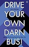 Drive Your Own Darn Bus!: How to Get Mentally Strong and into the Driver's Seat of Your Life