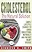 Cholesterol: The Natural Solution: Simple Lifestyle Changes to Lower Cholesterol Naturally and Prevent Heart Disease (Hardcover)