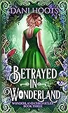 Betrayed in Wonderland by Dani Hoots