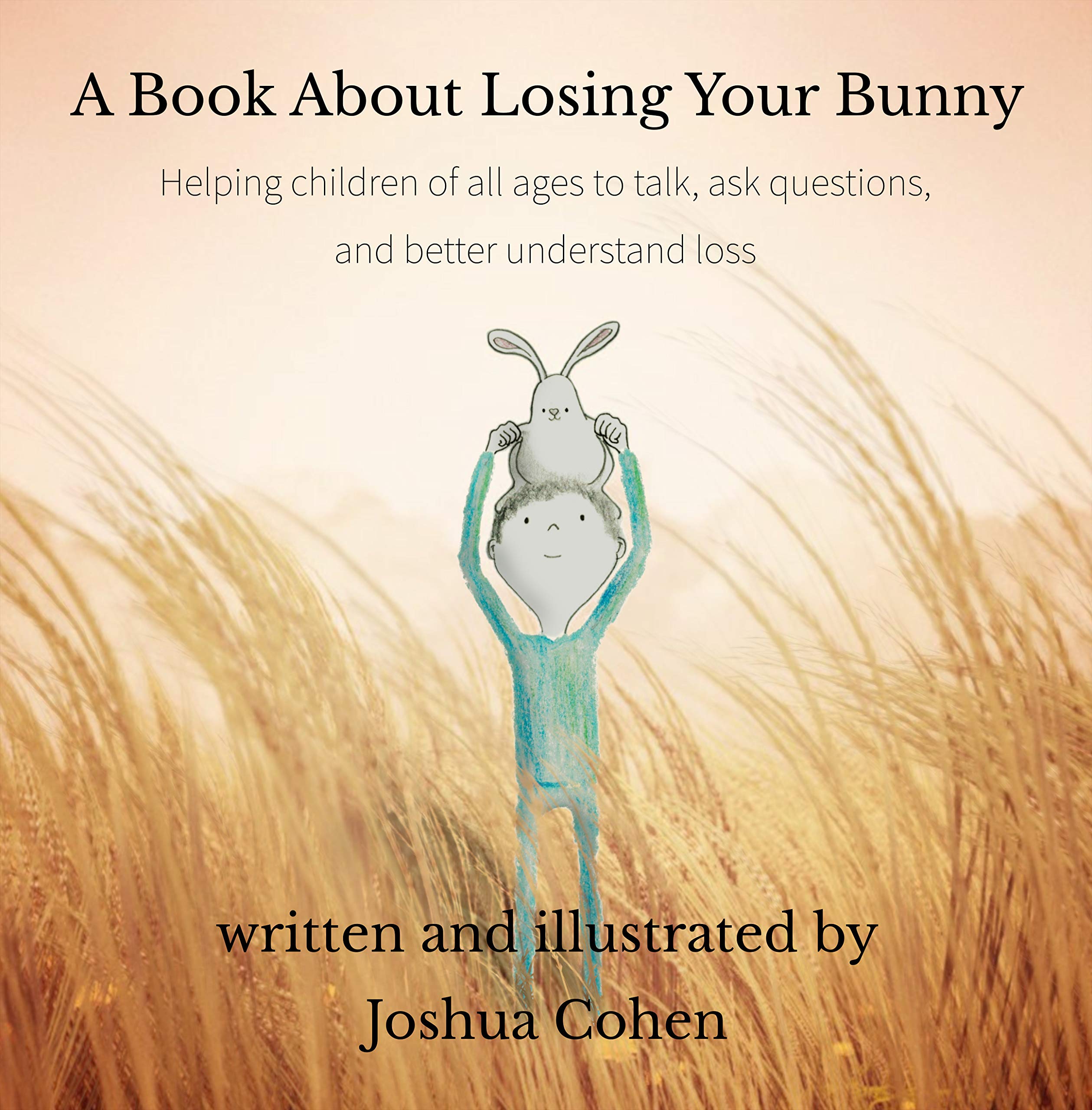 A Book About Losing Your Bunny: Helping children of all ages to talk, ask questions, and better understand loss (Kindle Edition)