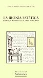 La ironía estética : estética romántica y arte moderno