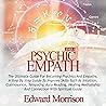 Psychic Empath: The Ultimate Guide For Becoming Psychics And Empaths, A Step By Step Guide To Improve Skills Such As Intuition, Telepathy, Aura Reading and Connection With Spiritual Guides (PART 1)