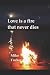 Love is a fire that never dies