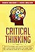 Critical Thinking: The Effective Beginner's Guide to Master Logical Fallacies Using a Scientific Approach and Improve Your Rational Thinking Skills With Problem-Solving Tools to Make Better Decisions