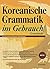 Koreanische Grammatik im Gebrauch - Grundstufe: Die deutsche Version des beliebten Korean Grammar in Use - Beginning