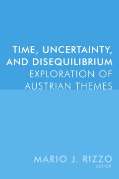 Time, Uncertainty, and Disequilibrium: Exploration of Austrian Themes