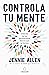 Controla tu mente: Libérate de los pensamientos tóxicos que te limitan
