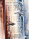 The Space Between Worlds by Micaiah Johnson