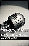 The Facility, Session V: Book Five in a Medical Fetish Series