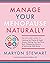 Manage Your Menopause Naturally: The Six-Week Guide to Calming Hot Flashes & Night Sweats, Getting Your Sex Drive Back, Sharpening Memory & Reclaiming Well-Being