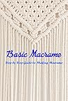 Basic Macrame: Step by Step Guide to Making Macrame: Macramé for Beginners Basic Macrame: Step by Step Guide to Making Macrame: Macramé for Beginners