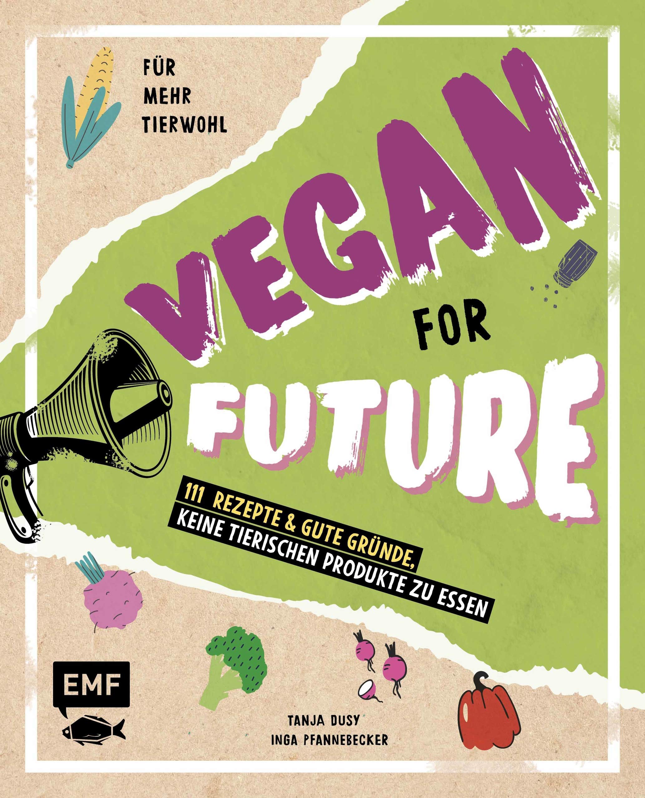 Vegan for Future – 111 Rezepte & gute Gründe, keine tierischen Produkte zu essen: Für mehr Tierwohl – Lebe nachhaltig! (German Edition)