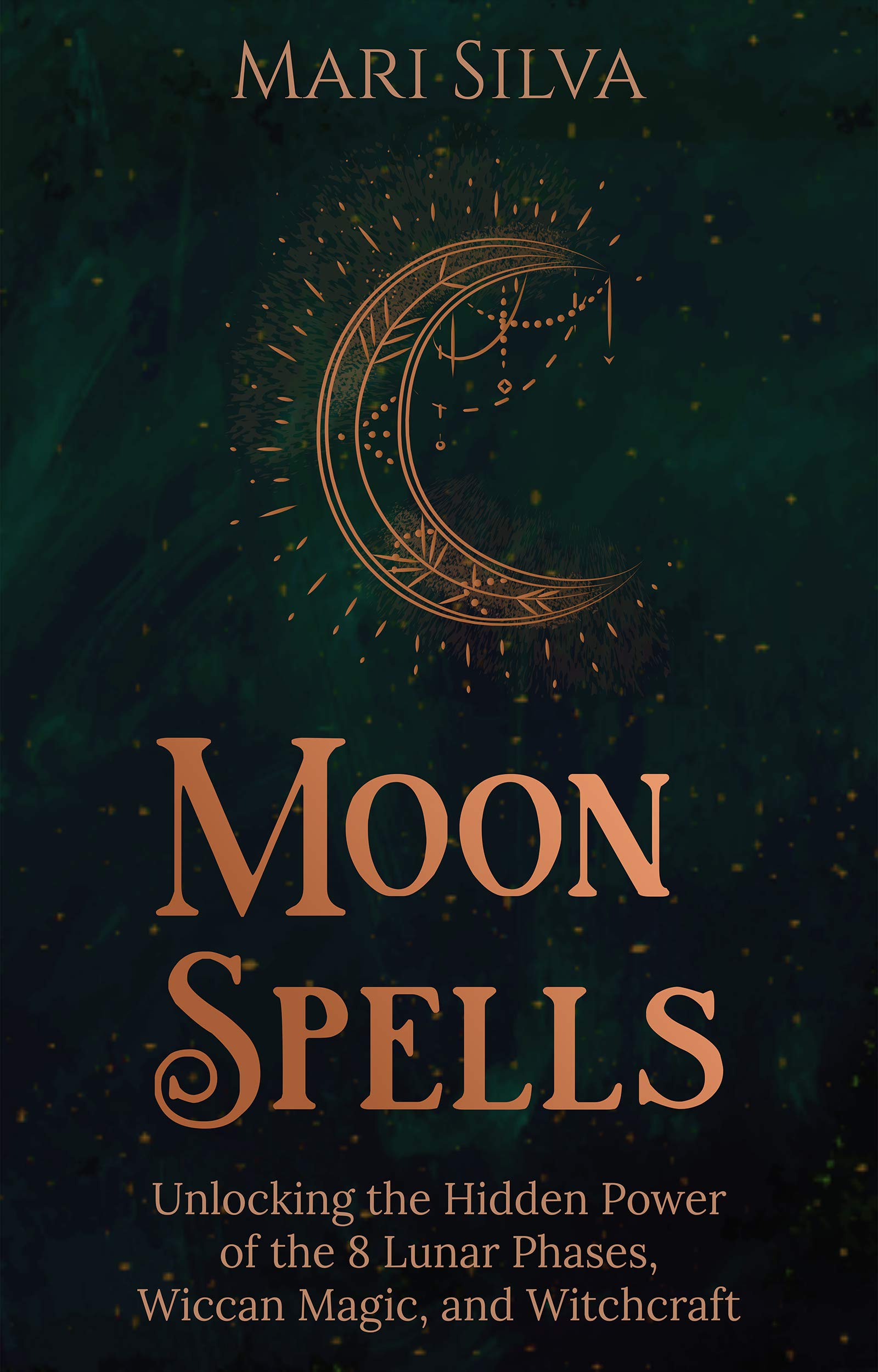 Moon Spells: Unlocking the Hidden Power of the 8 Lunar Phases, Wiccan Magic, and Witchcraft (Magic Spells)