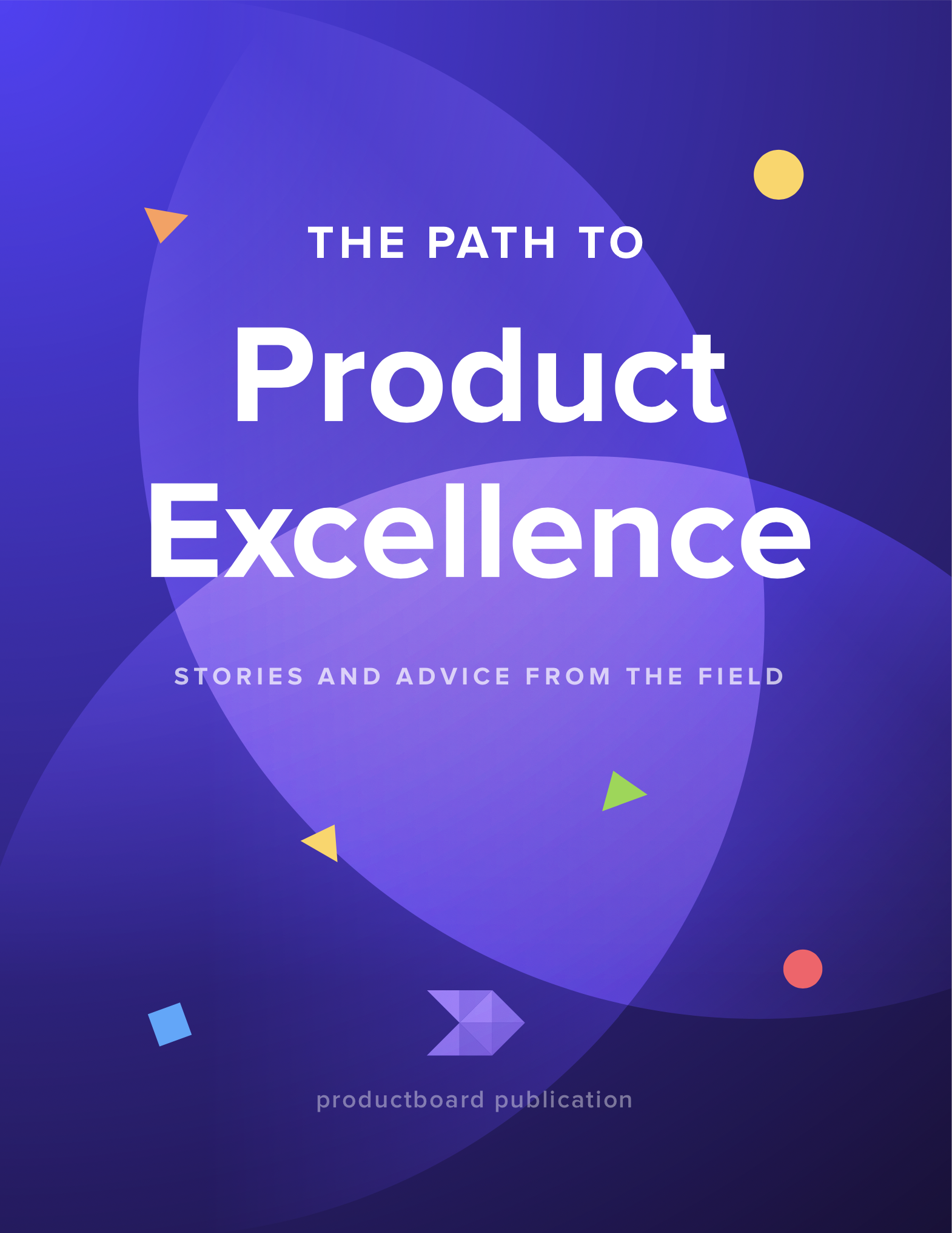 THE PATH TO Product Excellence: STORIES AND ADVICE FROM THE FIELD