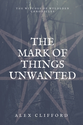 The Mark of Things Unwanted (The Witches of Wyldeden Chronicles #1)