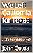 We Left California for Texa...