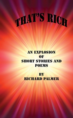 That's Rich: An Explosion of Short Stories and Poems (Palmer's Short Works)
