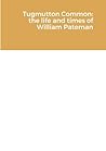 Tugmutton Common: the life and times of William Pateman Tugmutton Common: the life and times of William Pateman