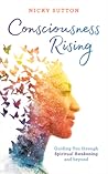Consciousness Rising: Guiding You through Spiritual Awakening and Beyond