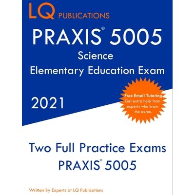 Praxis 5005 Science Elementary Education Exam Two Full Practice Exam Free Online Tutoring Updated Exam Questions By Lq Publications