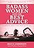 Badass Women Give the Best Advice: Everything You Need to Know About Life and Love