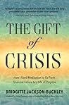The Gift of Crisis: How I Used Meditation to Go From Financial Failure to a Life of Purpose The Gift of Crisis: How I Used Meditation to Go From Financial Failure to a Life of Purpose