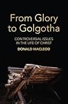 From Glory to Golgotha by Donald  MacLeod