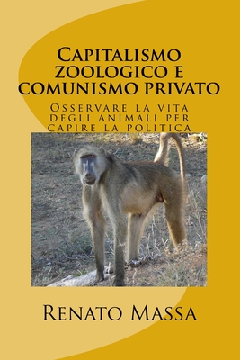 Capitalismo zoologico e comunismo privato: Osservare la vita degli animali per capire la politica (Saggi politico-sociali) (Italian Edition)
